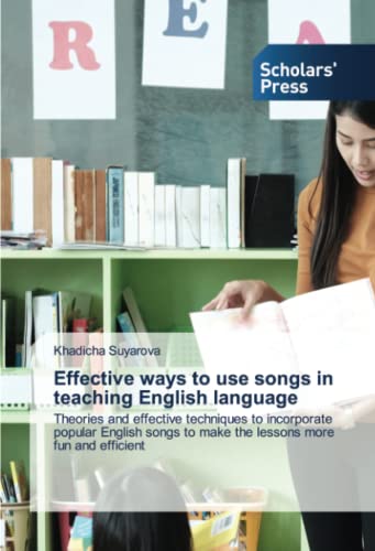 Effective ways to use songs in teaching English language: Theories and effective techniques to incorporate popular English songs to make the lessons more fun and efficient