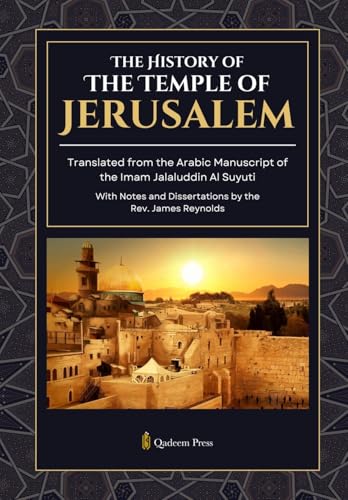 The History of the Temple of Jerusalem: Translated from the Arabic Manuscript of the Imam Jalaluddin Al Suyuti von Qadeem Press