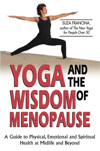 Yoga & The Wisdom Of Menopause: A Guide to Physical, Emotional and Spiritual Health at Midlife and Beyond