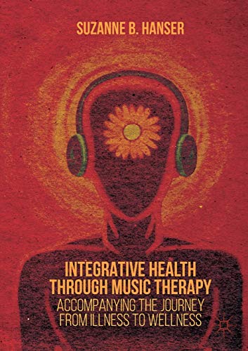 Integrative Health through Music Therapy: Accompanying the Journey from Illness to Wellness Integrative Health through Music Therapy: Accompanying the Journey from Illness to Wellness