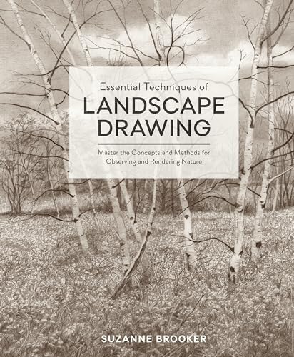 Essential Techniques of Landscape Drawing: Master the Concepts and Methods for Observing and Rendering Nature Essential Techniques of Landscape Drawing: Master the Concepts and Methods for Observing and Rendering Nature