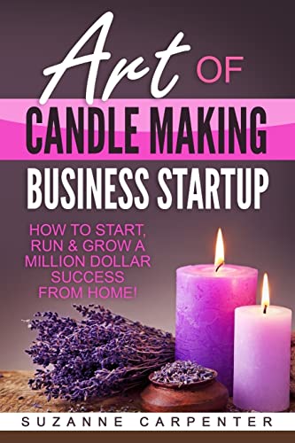 Art Of Candle Making Business Startup: How to Start, Run & Grow a Million Dollar Success From Home! von CREATESPACE