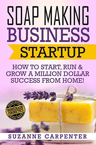 Soap Making Business Startup: How to Start, Run & Grow a Million Dollar Success From Home! von CREATESPACE