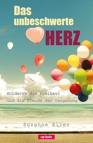 Das unbeschwerte Herz - Entdecke die Freiheit und die Freude der Vergebung Das unbeschwerte Herz - Entdecke die Freiheit und die Freude der Vergebung