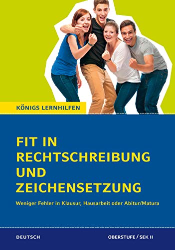 Fit in Rechtschreibung und Zeichensetzung: Weniger Fehler in Klausur, Hausarbeit oder Abitur/Matura (Königs Lernhilfen)