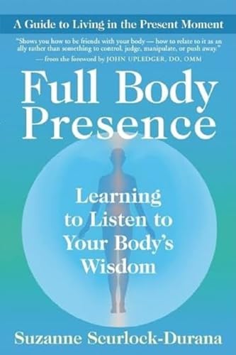 Full Body Presence: Learning to Listen to Your Body's Wisdom von New World Library