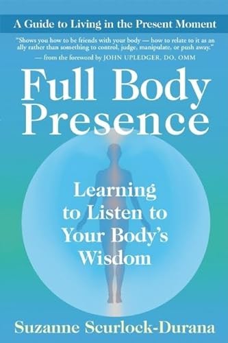 Full Body Presence: Learning to Listen to Your Body's Wisdom von New World Library