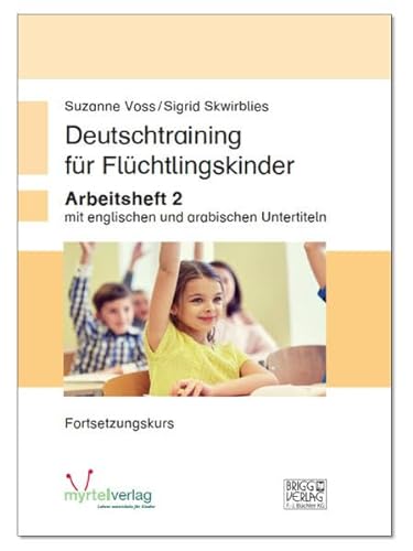 Deutschtraining für Flüchtlingskinder 2: Arbeitsheft mit englischen und arabischen Untertiteln - Fortsetzungskurs von Myrtel Verlag GmbH&Co.KG