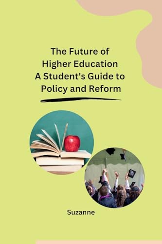 The Future of Higher Education A Student's Guide to Policy and Reform von sunshine