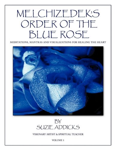 Melchizedek's Order of the Blue Rose: Meditations, Mantras and Visualizations for Healing the Heart Melchizedek's Order of the Blue Rose: Meditations, Mantras and Visualizations for Healing the Heart von AuthorHouse