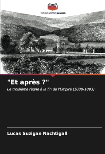 "Et après ?": Le troisième règne à la fin de l'Empire (1888-1893) von Editions Notre Savoir