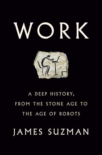 Work: A Deep History, from the Stone Age to the Age of Robots Work: A Deep History, from the Stone Age to the Age of Robots von Penguin Press