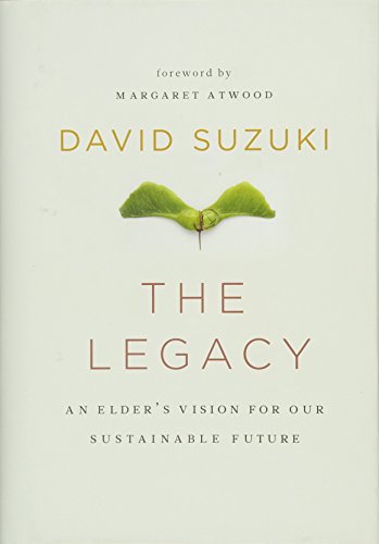 Legacy: An Elder's Vision for Our Sustainable Future (David Suzuki Institute)