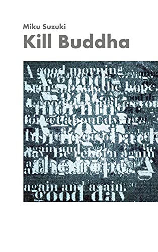 Kill Buddha: Meditations, narratives, poems, koans, enlightenments, contemplations, self-experiences, and aphorisms on Zen Buddhism, zazen, samadhi, ... self-discovery, selfishness, and Buddhas.