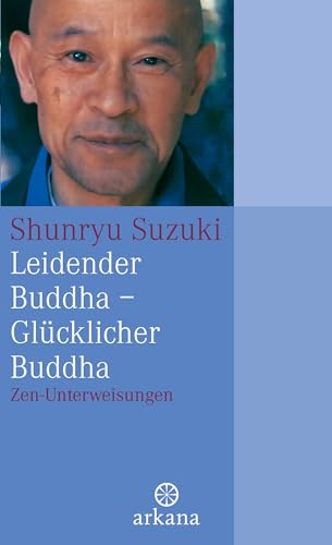 Leidender Buddha - Glücklicher Buddha: Zen-Unterweisungen von Arkana