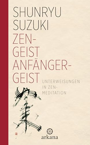 Zen-Geist - Anfänger-Geist: Unterweisungen in Zen-Meditation von ARKANA Verlag