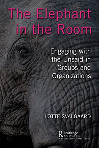 The Elephant in the Room: Engaging with the Unsaid in Groups and Organizations von CRC Press