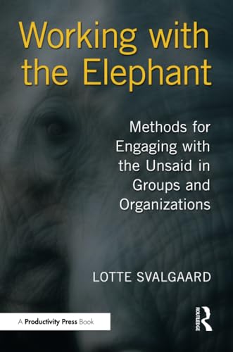 Working with the Elephant: Methods for Engaging With the Unsaid in Groups and Organizations Working with the Elephant: Methods for Engaging With the Unsaid in Groups and Organizations von Productivity Press