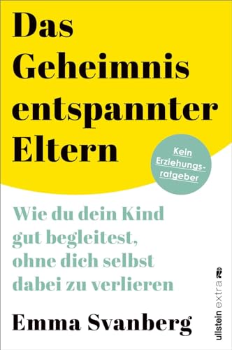 Das Geheimnis entspannter Eltern: Wie du dein Kind gut begleitest, ohne dich selbst dabei zu verlieren | ein warmherziger Leitfaden für alle Eltern von Ullstein Paperback