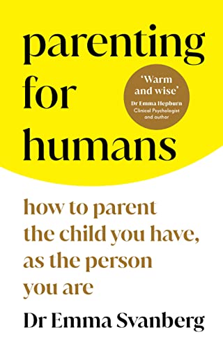 Parenting for Humans: How to Parent the Child You Have, As the Person You Are von Sourcebooks