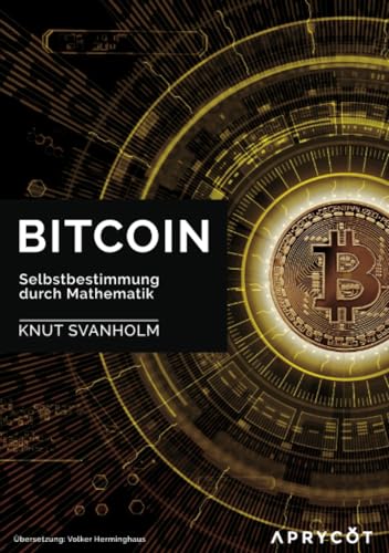 Bitcoin: Selbstbestimmung durch Mathematik: Selbstbestimmung durch Mathematik von Aprycot Media