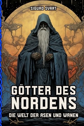Götter des Nordens - Die Welt der Asen und Wanen: Von Odin bis Freyja - Eine umfassende Einführung in die Götterwelt der nordischen Mythologie Götter des Nordens - Die Welt der Asen und Wanen: Von Odin bis Freyja - Eine umfassende Einführung in die Götterwelt der nordischen Mythologie