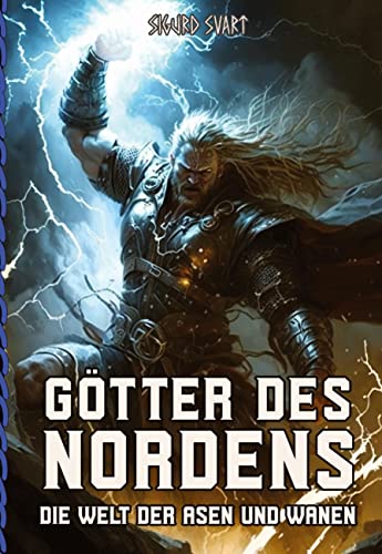 Götter des Nordens - Die Welt der Asen und Wanen: Von Odin bis Freyja - Eine umfassende Einführung in die Götterwelt der nordischen Mythologie