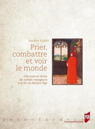 Prier, combattre et voir le monde: Discours et reet#769;cits de nobles voyageurs aet#768; la fin du Moyen Aet#770;ge Prier, combattre et voir le monde: Discours et reet#769;cits de nobles voyageurs aet#768; la fin du Moyen Aet#770;ge von PU RENNES