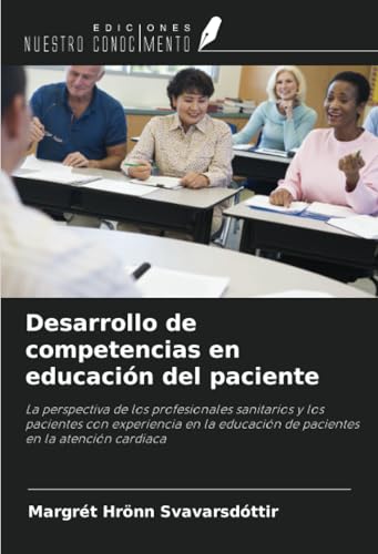 Desarrollo de competencias en educación del paciente: La perspectiva de los profesionales sanitarios y los pacientes con experiencia en la educación de pacientes en la atención cardiaca von Ediciones Nuestro Conocimiento