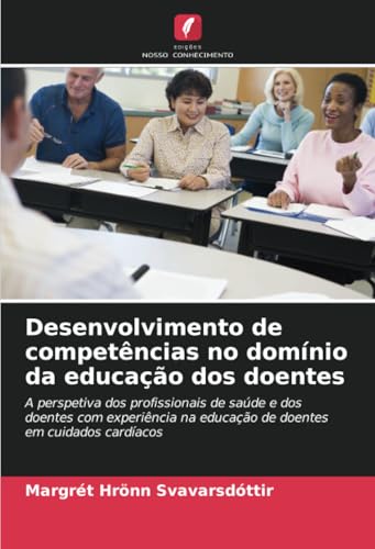 Desenvolvimento de competências no domínio da educação dos doentes: A perspetiva dos profissionais de saúde e dos doentes com experiência na educação de doentes em cuidados cardíacos von Edições Nosso Conhecimento