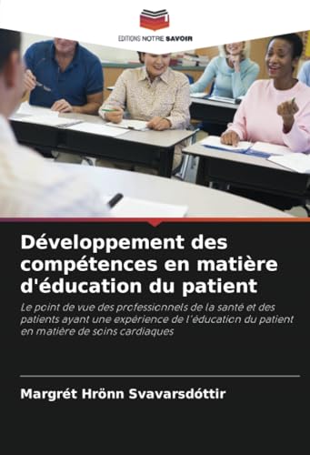 Développement des compétences en matière d'éducation du patient: Le point de vue des professionnels de la santé et des patients ayant une expérience ... du patient en matière de soins cardiaques von Editions Notre Savoir