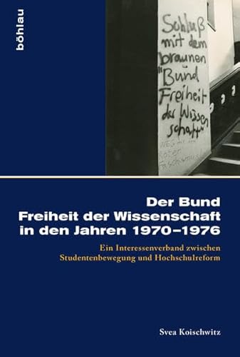 Der Bund Freiheit der Wissenschaft in den Jahren 1970-1976: Ein Interessenverband zwischen Studentenbewegung und Hochschulreform (Kölner Historische Abhandlungen)