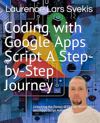 Coding with Google Apps Script A Step-by-Step Journey: Unlocking the Power of Google Workspace with Apps Script Automation (Power Up your Coding Skills) von Independently published