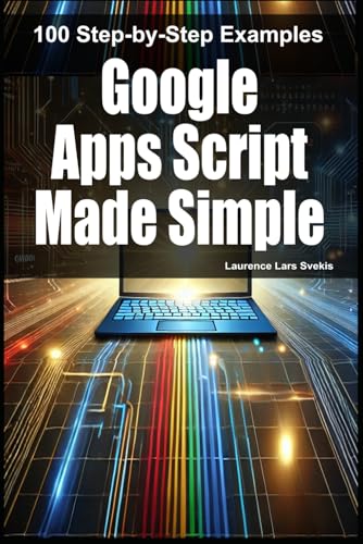 Google Apps Script Made Simple: 100 Step-by-Step Examples Google Apps Script Made Simple: 100 Step-by-Step Examples von Independently published