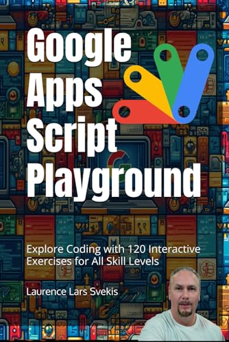 Google Apps Script Playground: Explore Coding with 120 Interactive Exercises for All Skill Levels (Power Up your Coding Skills) von Independently published