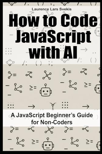 How to Code JavaScript with AI: A JavaScript Beginner’s Guide for Non-Coders How to Code JavaScript with AI: A JavaScript Beginner’s Guide for Non-Coders von Independently published