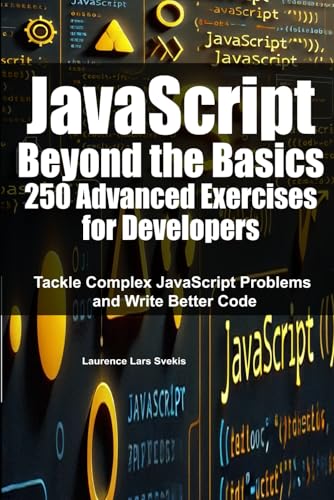JavaScript Beyond the Basics: 250 Advanced Exercises for Developers: Tackle Complex JavaScript Problems and Write Better Code JavaScript Beyond the Basics: 250 Advanced Exercises for Developers: Tackle Complex JavaScript Problems and Write Better Code von Independently published