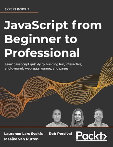 JavaScript from Beginner to Professional: Learn JavaScript quickly by building fun, interactive, and dynamic web apps, games, and pages von Packt Publishing