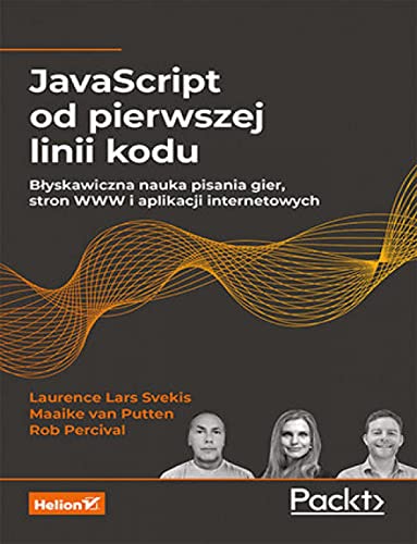 JavaScript od pierwszej linii kodu.: Błyskawiczna nauka pisania gier, stron WWW i aplikacji internetowych JavaScript od pierwszej linii kodu.: Błyskawiczna nauka pisania gier, stron WWW i aplikacji internetowych