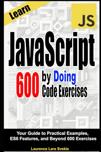 Learn JavaScript by Doing: Your Guide to Practical Examples, ES6 Features, and Beyond 600 Exercises von Independently published