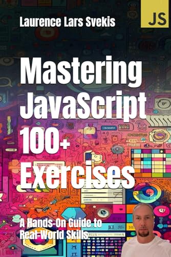 Mastering JavaScript 100+ Exercises: A Hands-On Guide to Real-World Skills (Power Up your Coding Skills)