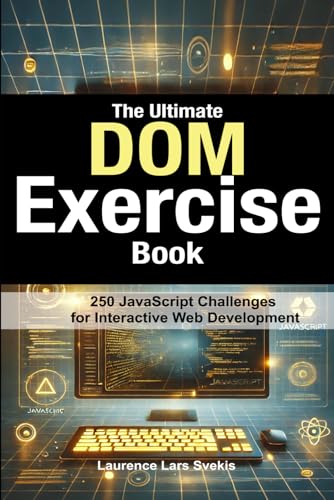 The Ultimate DOM Exercise Book: 250 JavaScript Challenges for Interactive Web Development The Ultimate DOM Exercise Book: 250 JavaScript Challenges for Interactive Web Development von Independently published