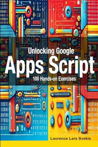 Unlocking Google Apps Script: 100 Hands-on Exercises to Build Automation Skills Unlocking Google Apps Script: 100 Hands-on Exercises to Build Automation Skills von Independently published