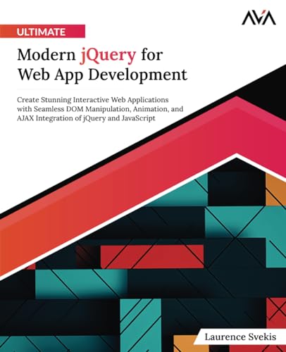 Ultimate Modern jQuery for Web App Development: Create Stunning Interactive Web Applications with Seamless DOM Manipulation, Animation, and AJAX Integration of jQuery and JavaScript (English Edition)