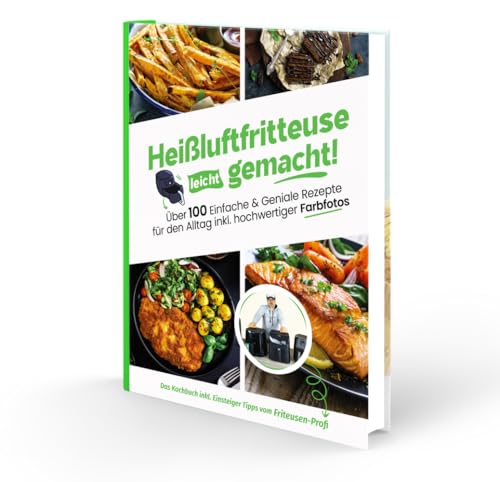 Heißluftfritteuse leicht gemacht! Über 100 Einfache & Geniale Rezepte für den Alltag inkl. hochwertiger Farbfotos | Das Heissluftfritteuse Kochbuch inkl. Einsteiger Tipps vom Friteusen-Profi von CleverWise Verlag