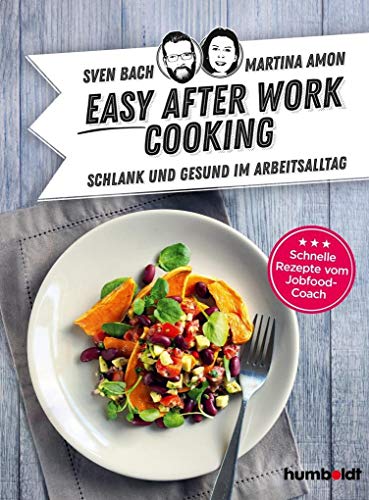 Easy After-Work-Cooking: Schlank und gesund im Arbeitsalltag. Schnelle Rezepte vom Jobfood-Coach