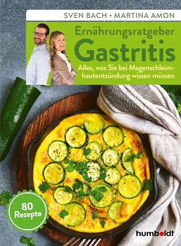 Ernährungsratgeber Gastritis: Alles, was Sie bei Magenschleimhautentzündung wissen müssen. 80 Rezepte.