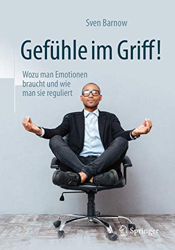 Gefühle im Griff!: Wozu man Emotionen braucht und wie man sie reguliert