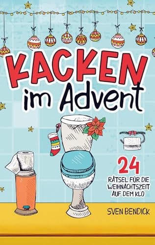 Kacken im Advent: 24 Rätsel für die Weihnachtszeit auf dem Klo: Adventskalender mit 24 verschiedenen Denksportaufgaben für besinnliche Momente auf der Toilette: Das perfekte Geschenk für Männer