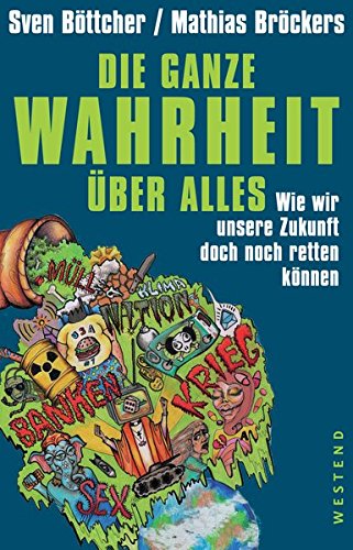 Die ganze Wahrheit über alles: Wie wir unsere Zukunft doch noch retten können von Westend